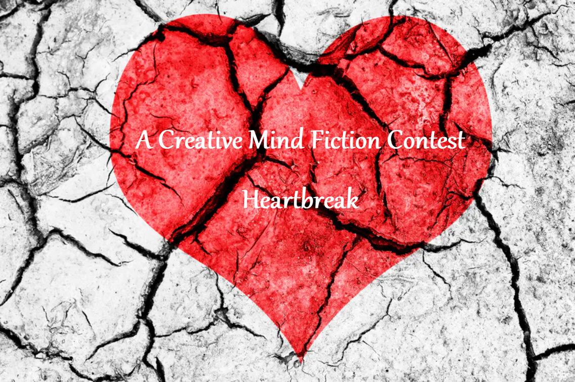 February 13 - February 26, 2020 A Creative Mind Fiction Writing Prompt "Heartbreak"